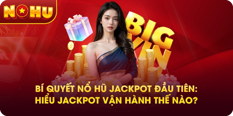 Bí Quyết Nổ Hũ Jackpot Đầu Tiên: Hiểu Jackpot Vận Hành Thế Nào?