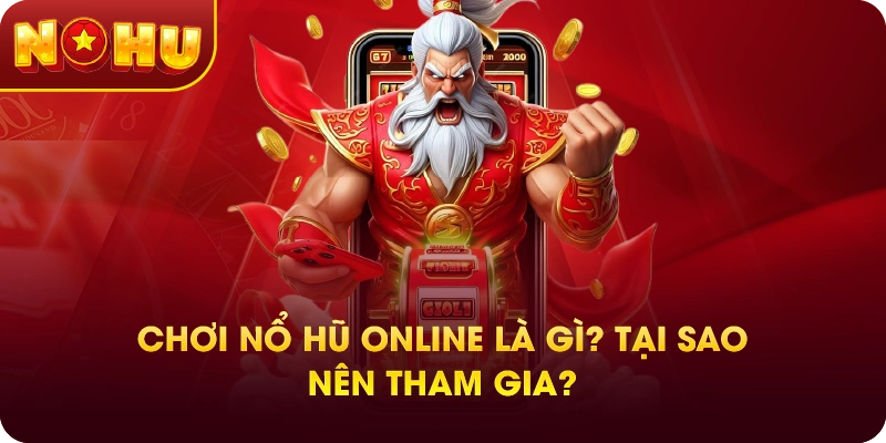 Chơi Nổ Hũ Online Là Gì? Tại Sao Nên Tham Gia?