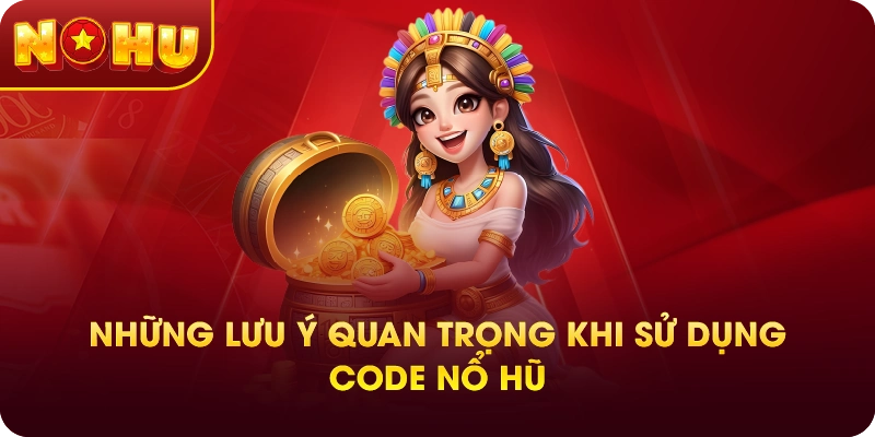 Những Lưu Ý Quan Trọng Khi Sử Dụng Code Nổ Hũ
